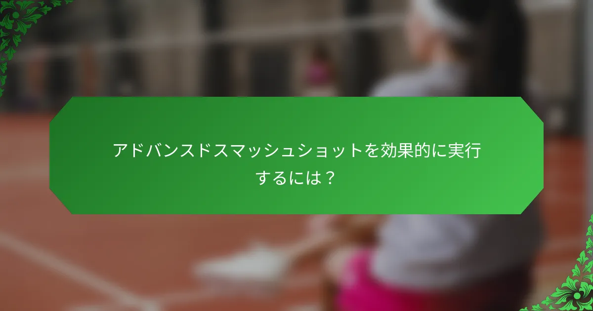 アドバンスドスマッシュショットを効果的に実行するには？