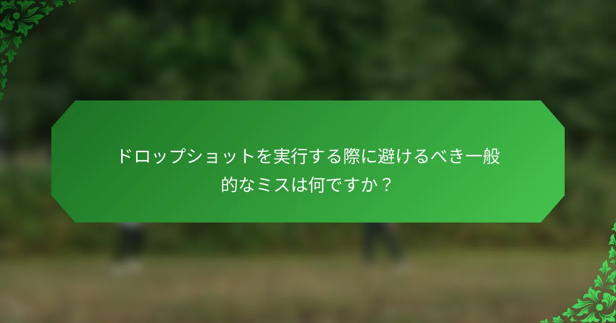 ドロップショットを実行する際に避けるべき一般的なミスは何ですか？