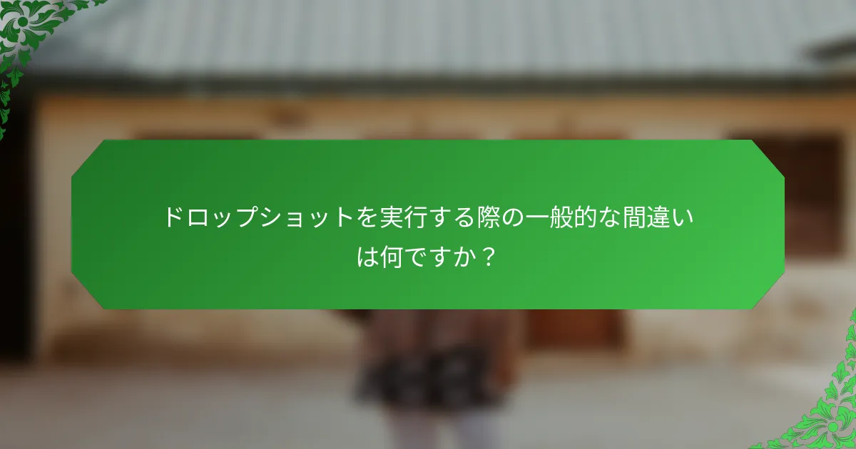 ドロップショットを実行する際の一般的な間違いは何ですか？