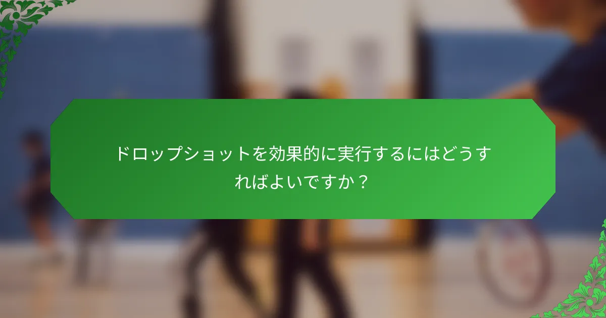 ドロップショットを効果的に実行するにはどうすればよいですか？