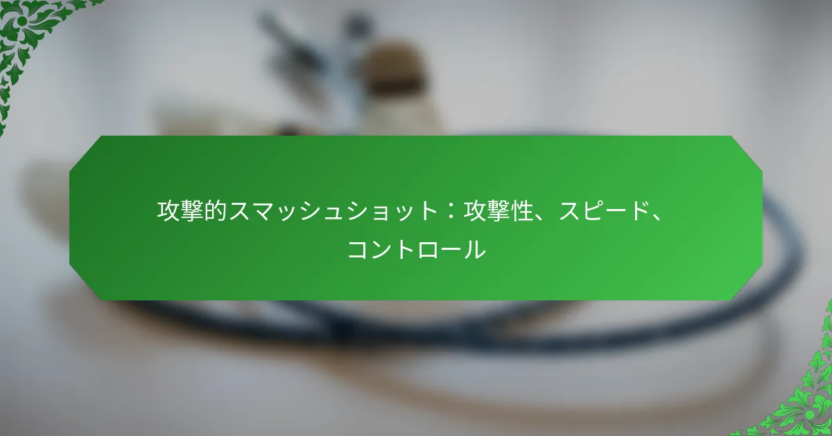 攻撃的スマッシュショット：攻撃性、スピード、コントロール