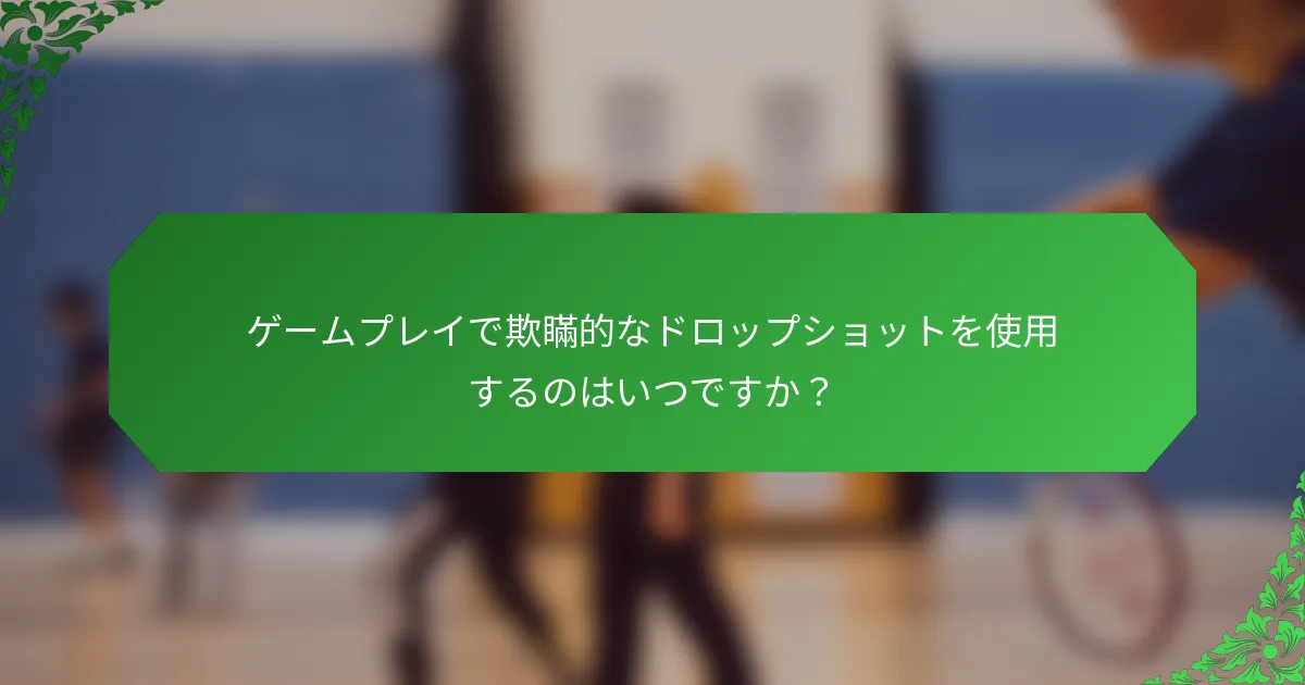 ゲームプレイで欺瞞的なドロップショットを使用するのはいつですか？