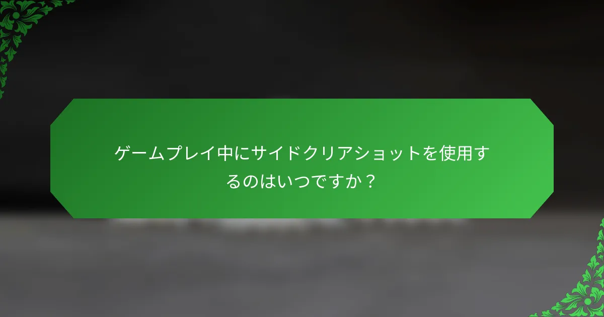 ゲームプレイ中にサイドクリアショットを使用するのはいつですか？