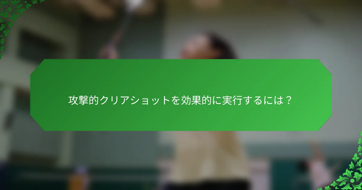 攻撃的クリアショットを効果的に実行するには？