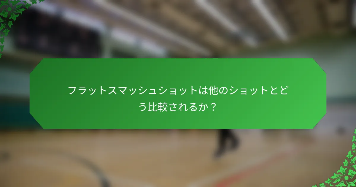 フラットスマッシュショットは他のショットとどう比較されるか？