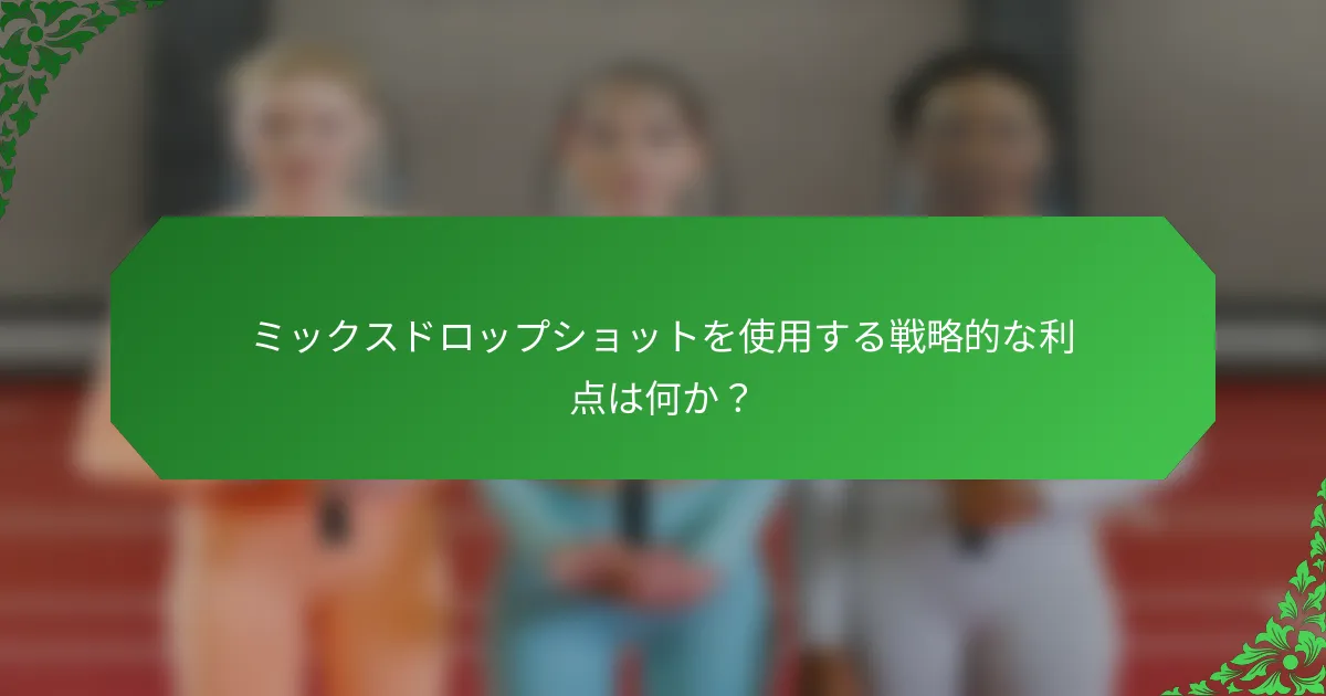 ミックスドロップショットを使用する戦略的な利点は何か？
