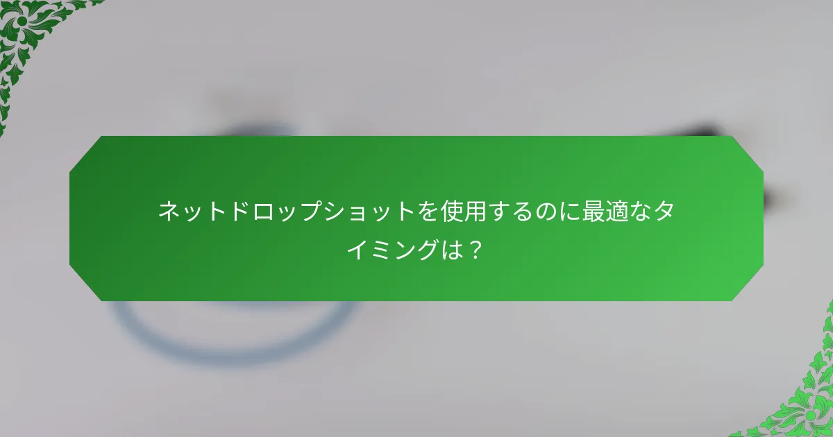 ネットドロップショットを使用するのに最適なタイミングは？