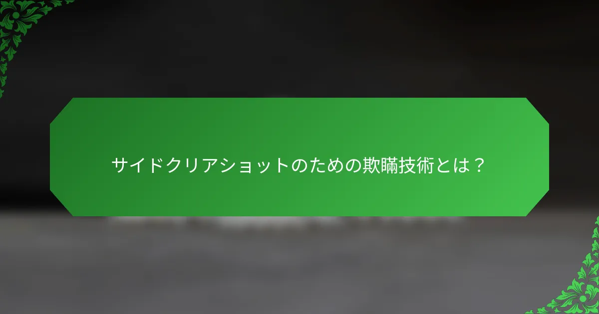 サイドクリアショットのための欺瞞技術とは？
