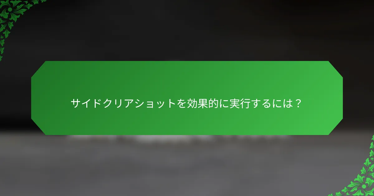 サイドクリアショットを効果的に実行するには？