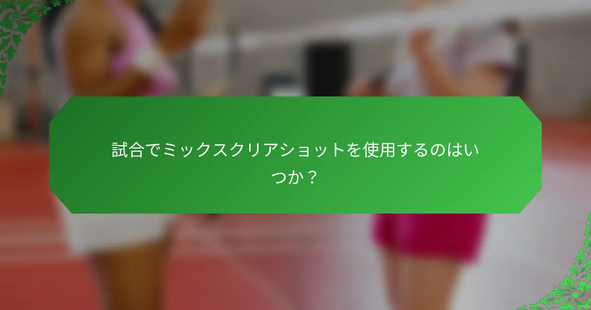 試合でミックスクリアショットを使用するのはいつか？