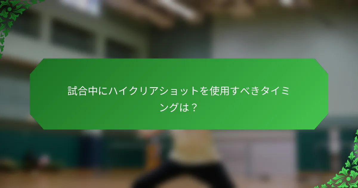試合中にハイクリアショットを使用すべきタイミングは？