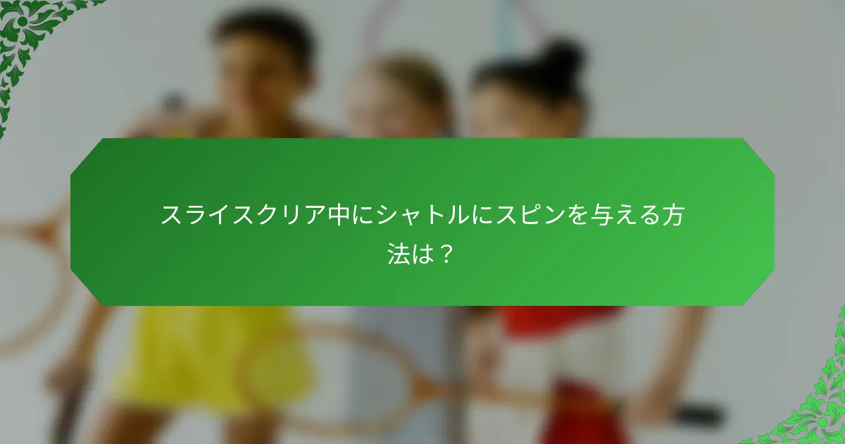 スライスクリア中にシャトルにスピンを与える方法は？