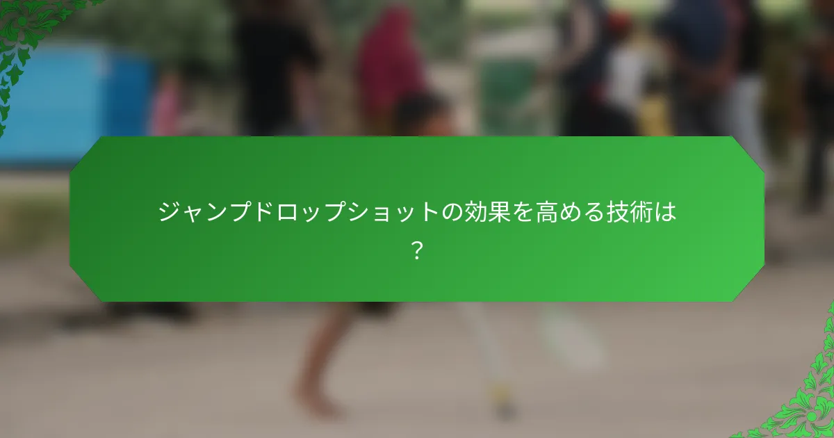 ジャンプドロップショットの効果を高める技術は？