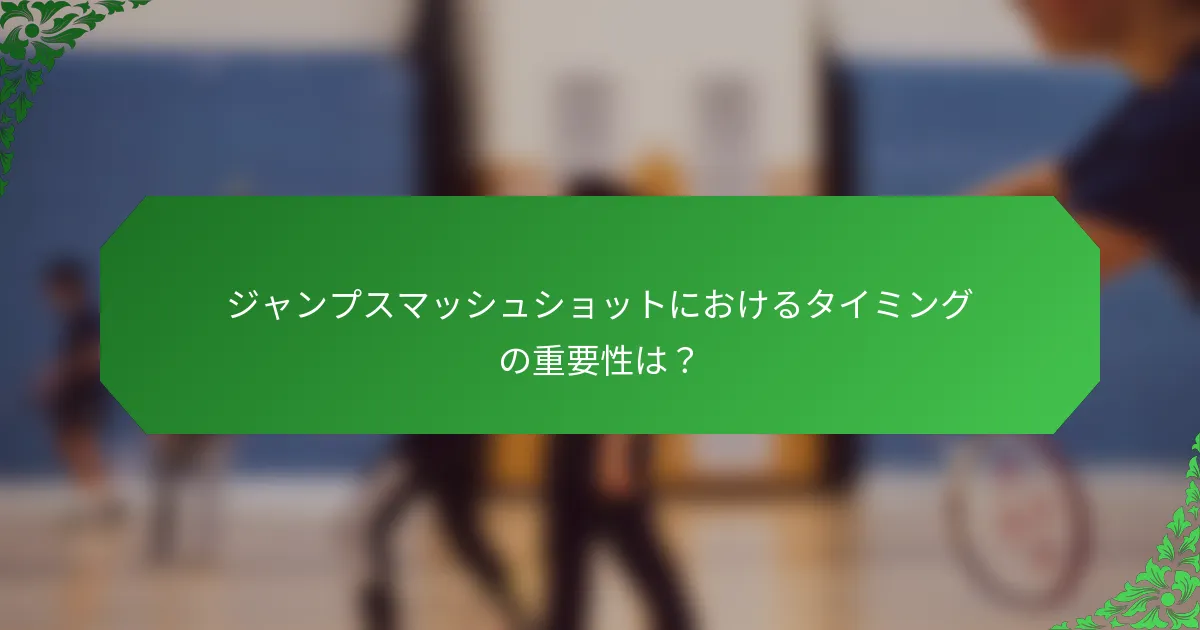 ジャンプスマッシュショットにおけるタイミングの重要性は？